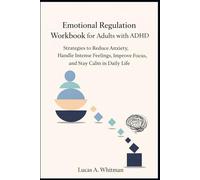 Emotional Regulation Workbook for Adults with ADHD: Strategies to Reduce Anxiety, Handle Intense Feelings, Improve Focus, and Stay Calm in Daily Life