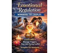 Emotional Regulation Workbook for Couples: A Practical Guide to Manage Triggers, Stay Calm During Conflict, and Strengthen Your Relationship