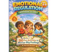 Emotional Regulation Workbook for Kids 6-8: 50 Fun Activities to Help Children Manage Big Feelings, Build Coping Skills, and Stay Calm