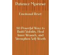 Emotional Reset: 80 Powerful Ways to Build Stability, Heal Inner Wounds, and Strengthen Self-Worth: 80 Powerful Ways to Build Stability, Heal Inner Wounds, and Strengthen Self-Worth S
