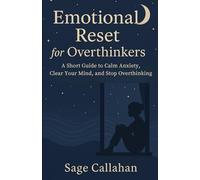 Emotional Reset for Overthinkers: A Short Guide to Calm Anxiety, Clear Your Mind, and Stop Overthinking