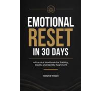 Emotional Reset in 30 Days: A Practical Workbook for Stability, Clarity, and Identity Alignment