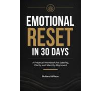 Emotional Reset in 30 Days: A Practical Workbook for Stability, Clarity, and Identity Alignment