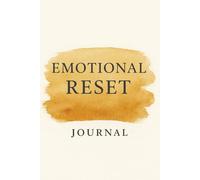 Emotional Reset Journal: A Guided Workbook for Letting Go, Rebalancing Your Mind & Restoring Inner Peace: Daily Prompts for Releasing Stress, Healing Emotional Overwhelm & Finding Calm Within