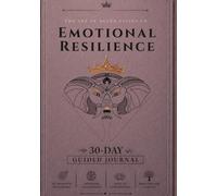 Emotional Resilience: 30 Days Guided Journal for Emotional Regulation, Mental Strength, and The Art Of Never Giving UpThrough Structured Daily Reflection