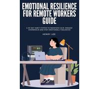 Emotional Resilience for Remote Workers Guide: A 30-Day Habit System to Maintain Calm, Manage Overwhelm and Stay Emotionally Balanced