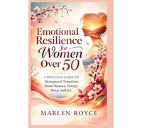 Emotional Resilience for Women Over 50: A Practical Guide to Menopausal Transition, Mood Balance, Energy, Sleep, and Joy