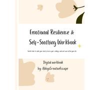 Emotional Resilience & Self-Soothing Workbook: Practical Exercises, Reflection Prompts, and Coping Skills for Managing Stress, Anxiety, Overwhelm, and Everyday Challenges