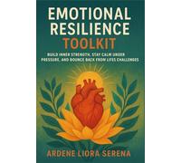 Emotional Resilience Toolkit: Build Inner Strength, Stay Calm under Pressure, and Bounce Back from Life’s Challenges (Mind-Body Wellness Series)