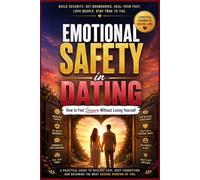 Emotional Safety in Dating: How to Feel Secure Without Losing Yourself: Heal Relationship Anxiety, Set Healthy Boundaries, and Build Secure, Lasting Love (Emotionally Safe Love Series)