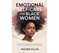 EMOTIONAL SELF-CARE FOR BLACK WOMEN: A Practical Guide to Healing Trauma, Setting Boundaries, and Thriving as a Black Woman in a Demanding World