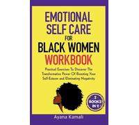 Emotional Self-Care for Black Women: Practical Exercises To Discover The Transformative Power Of Eliminating Negativity and Boosting Your Self-Esteem: 2 Books in 1