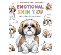 EMOTIONAL SHIH TZU: DAILY LIFE & FEELINGS IN ART (COLORING BOOK - SMALL DOG SERIES)
