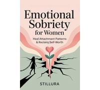Emotional Sobriety for Women: Heal Attachment Patterns & Reclaim Self-Worth