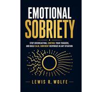 Emotional Sobriety: Stop Overreacting, Control Your Triggers, and Build Calm, Confident Responses in Any Situation