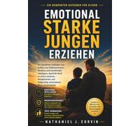 Emotional starke Jungen erziehen: Ein bewährter Leitfaden zum Aufbau von Selbstvertrauen, Resilienz und emotionaler Intelligenz, damit Ihr Kind zu ... und tiefgründig verbundenen Mann heranwächst