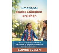 Emotional starke Mädchen erziehen: Lebenskompetenzen für Ihre Tochter | Elternratgeber für emotionale Intelligenz und gesundes Selbstvertrauen