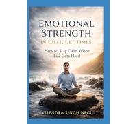 Emotional Strength in Difficult Times: How to Stay Calm When Life Gets Hard