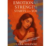 EMOTIONAL STRENGTH STARTS WITH YOU: WHY LOVING YOURSELF FIRST CHANGES EVERY RELATIONSHIP YOU CHOOSE