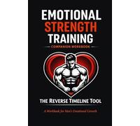 EMOTIONAL STRENGTH TRAINING COMPANION WORKBOOK: The Reverse Timeline Tool A guided workbook for reflection, awareness, and emotional growth (Emotional ... Practice for Healing, Growth, and Recovery)
