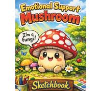 Emotional Support Mushroom Sketchbook: A Cute Cozy Fungi Sketchbook for Drawing, Doodling & Creativity