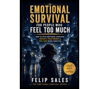 Emotional Survival for People Who Feel Too Much: How To Stop Emotional Overload, Protect Your Energy & Feel Safe Being Sensitive (The Emotional Survival Series)