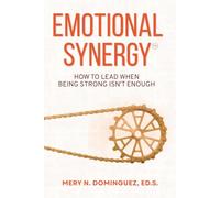 Emotional Synergy: How To Lead When Being Strong Isn't Enough