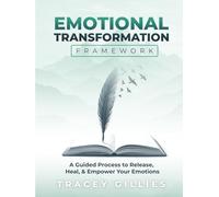 Emotional Transformation Framework: A Guided Process to Release, Heal, & Empower Your Emotions