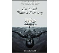 Emotional Trauma Recovery: The 7 Day 'Rewiring Method' to Finally Release the Pain of Your Past and Find Lasting Inner Peace
