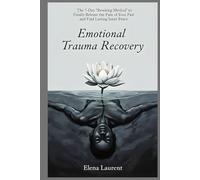 Emotional Trauma Recovery: The 7 Day 'Rewiring Method' to Finally Release the Pain of Your Past and Find Lasting Inner Peace