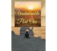 Emotional Unshakeable - Part One: Master Emotional Control, Build Inner Strength, and Start Your Journey Toward Unshakeable Confidence