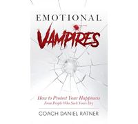 Emotional Vampires: How to Protect Your Happiness From People That Suck Yours Dry