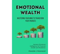 Emotional Wealth: Harness Emotional Intelligence for Financial Growth and Resilience