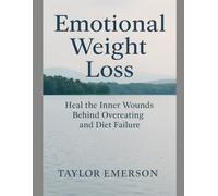 Emotional Weight Loss: Heal the Inner Wounds Behind Overeating and Diet Failure