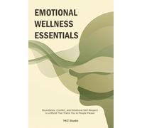 EMOTIONAL WELLNESS ESSENTIALS: Boundaries, Conflict, and Emotional Self-Respect in a World That Trains You to People Please