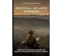 Emotional Wellness Workbook: Understand Your Emotions, Strengthen Your Resilience, and Respond with Confidence & Balance