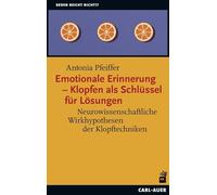Emotionale Erinnerung - Klopfen als Schlüssel für Lösungen: Neurowissenschaftliche Wirkhypothesen der Klopftechniken