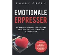 Emotionale Erpresser: Wie Manipulatoren Angst, Verpflichtung und Schuld einsetzen, um Menschen zu kontrollieren. So entkommen Sie der Beziehungsfalle des verbalen und emotionalen Missbrauchs