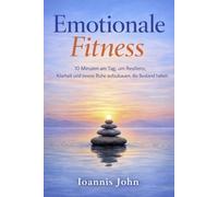 Emotionale Fitness: 10 Minuten am Tag, um Resilienz, Klarheit und innere Ruhe aufzubauen, die Bestand haben