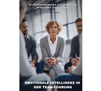 Emotionale Intelligenz in der Team-Führung: Selbstwahrnehmung als Grundlage wirksamer Teamleitung