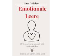 Emotionale Leere: Ich bin nicht traurig - aber auch nicht wirklich glücklich (Reihe Lieben lernen - ohne Angst)