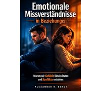 Emotionale Missverständnisse: Warum wir Gefühle falsch deuten und Konflikte entstehen (Beziehungen, Selbstwert & innere Muster)