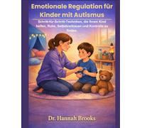 EMOTIONALE REGULATION FÜR KINDER MIT AUTISMUS: Schritt-für-Schritt-Techniken, die Ihrem Kind helfen, Ruhe, Selbstvertrauen und Kontrolle zu finden.