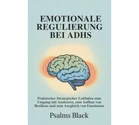 Emotionale Regulierung Bei ADHS: Praktischer strategischer Leitfaden zum Umgang mit Auslösern, zum Aufbau von Resilienz und zum Ausgleich von Emotionen