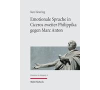 Emotionale Sprache in Ciceros zweiter Philippika gegen Marc Anton: Einführung in die emotionslinguistische Textanalyse und Kommentar: 4 (Emotions in Antiquity)