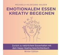 Emotionalem Essen kreativ begegnen: Zurück zu natürlichem Essverhalten mit dem Happy Healing Geschichtenbuch. Schluss mit abendlichen Essattacken I Heisshunger stoppen I Zurück zu natürlichem Genuss.