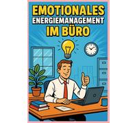 Emotionales Energiemanagement im Büro: Wie du Stress reduzierst, Fokus findest und deine innere Stärke im Arbeitsalltag zurückgewinnst