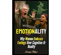 Emotionality: Why Women Embrace Feelings Over Cognition Or Reality (Radical Feminism Fatale (satire))