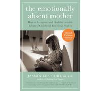 Emotionally Absent Mother: How to recognize and heal the invisible effects of childhood emotional neglect