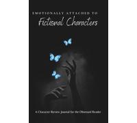 Emotionally Attached to Fictional Characters: A Character Review Journal for the Obsessed Reader